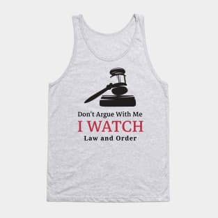 Don't Argue With Me, I Watch Law and Order Tank Top